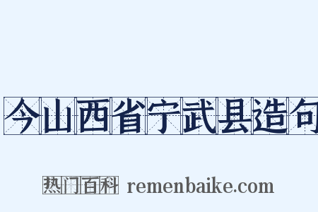 今山西省宁武县造句是什么意思的图片